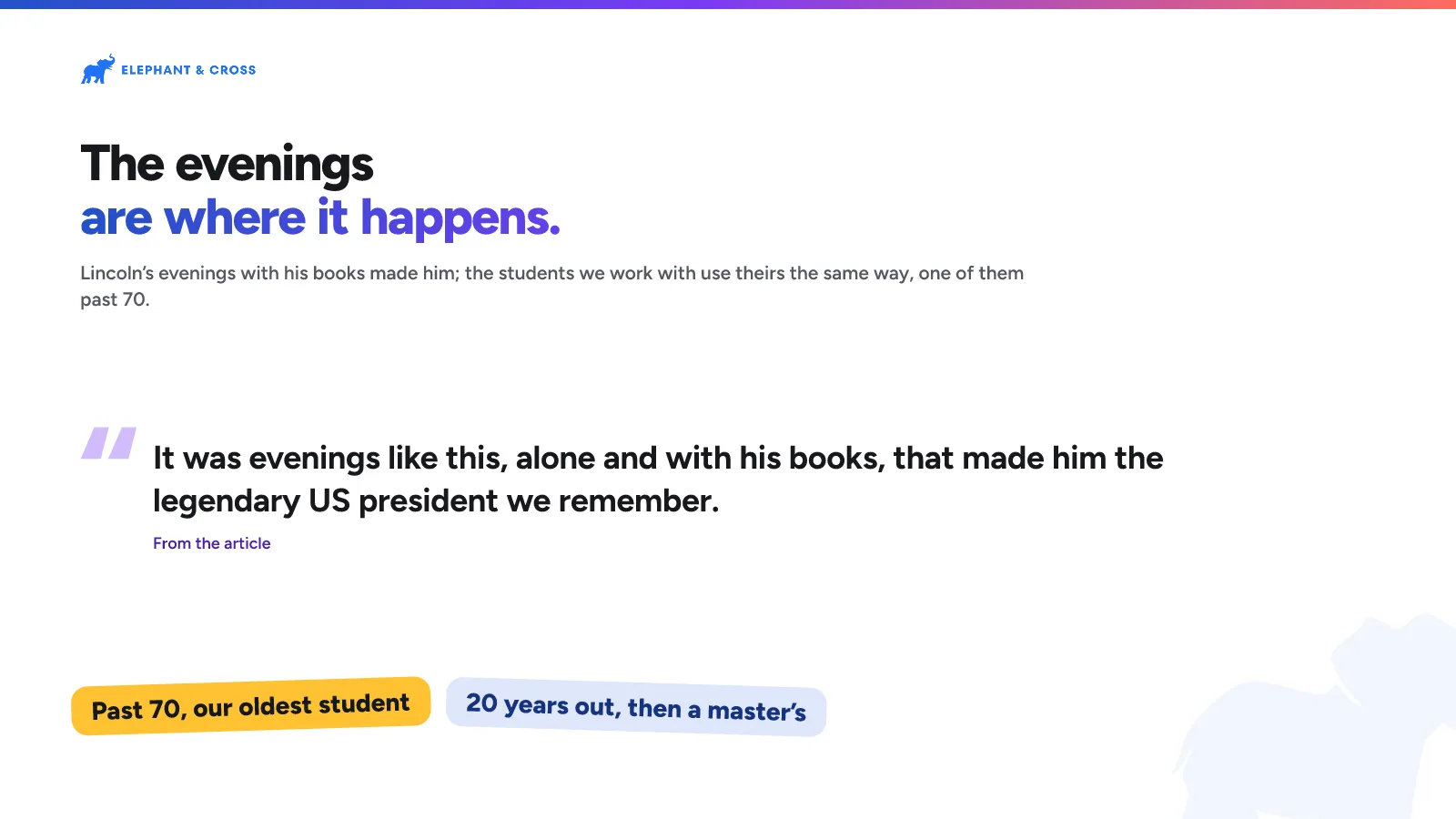 The evenings are where it happens. guide: “It was evenings like this, alone and with his books, that made him the legendary US president we remember.” (From the article). Past 70, our oldest student, 20 years out, then a master’s.