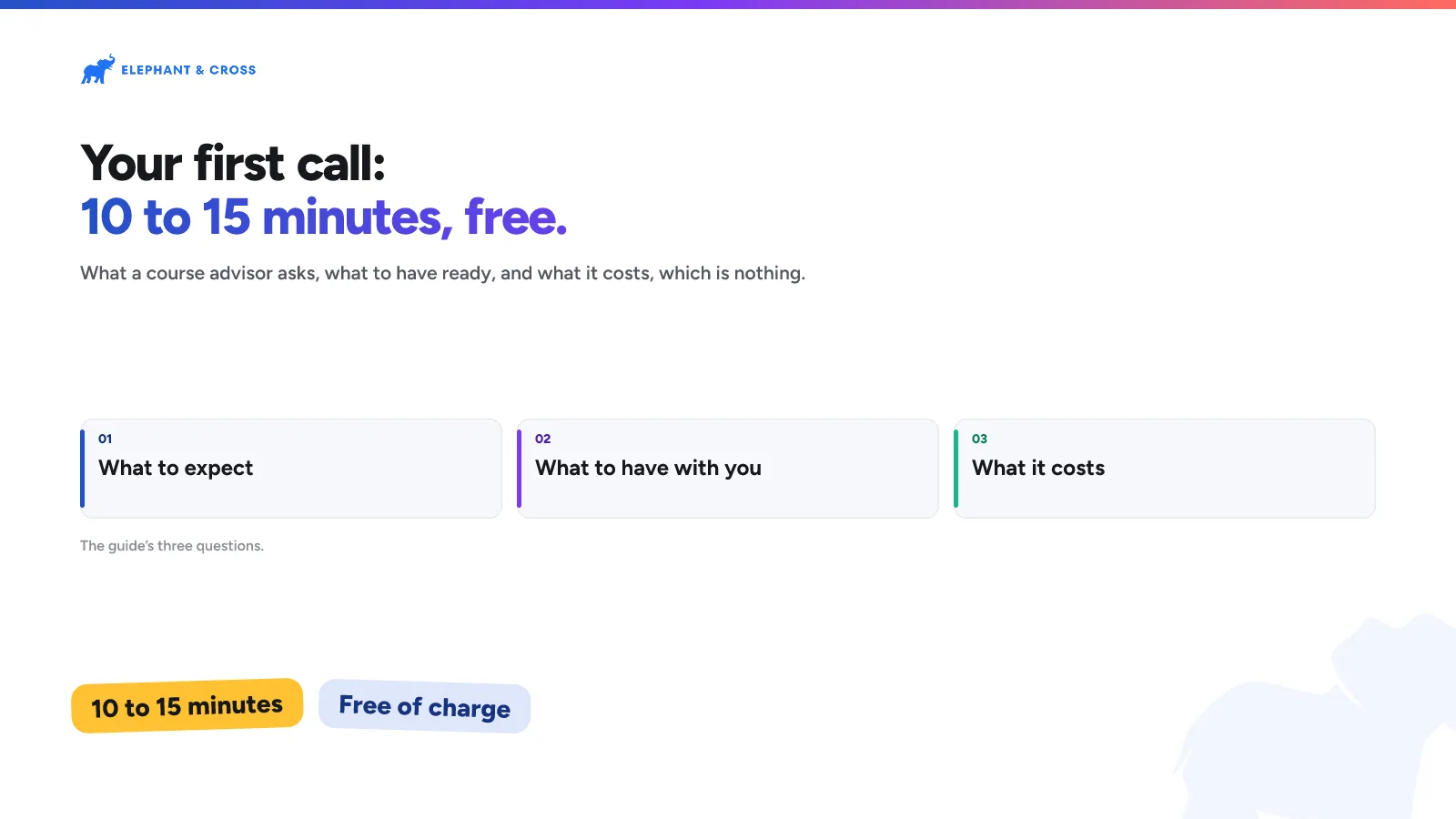 Your first call: 10 to 15 minutes, free. guide: What to expect; What to have with you; What it costs. 10 to 15 minutes, Free of charge.