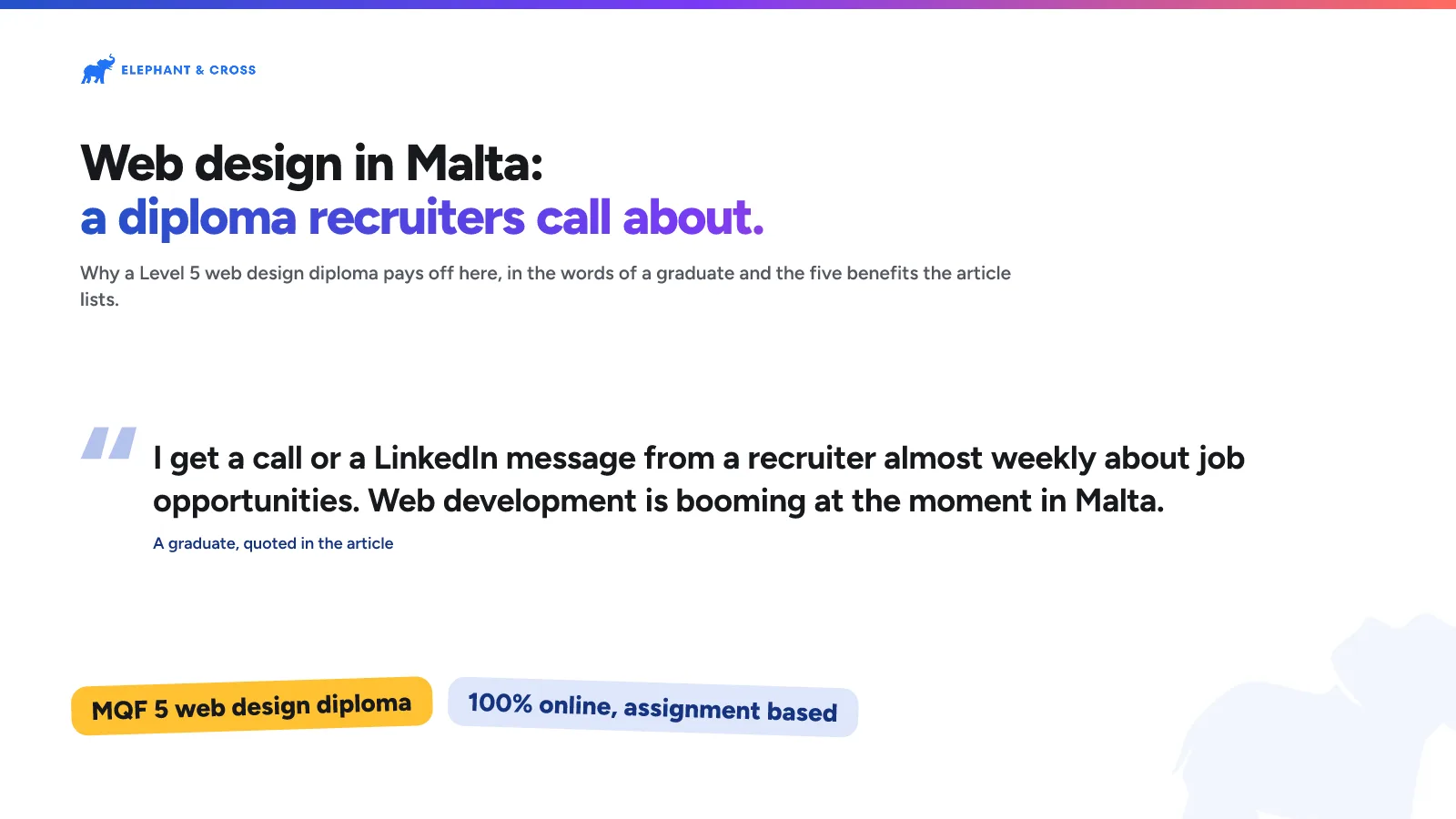 Web design in Malta: a diploma recruiters call about. Malta: “I get a call or a LinkedIn message from a recruiter almost weekly about job opportunities. Web development is booming at the moment in Malta.” (A graduate, quoted in the article). MQF 5 web design diploma, 100% online, assignment based.